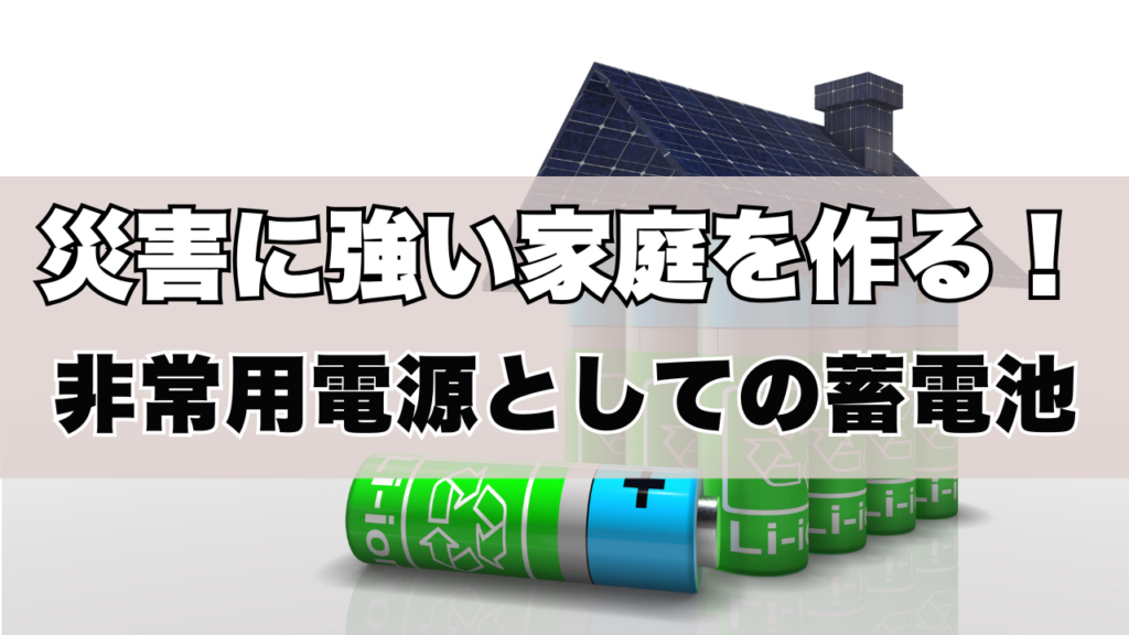 災害に強い家庭を作る！非常用電源としての蓄電池